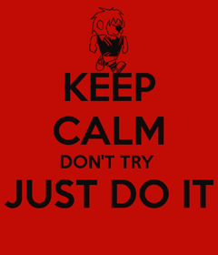 keep-calm-don-t-try-just-do-it